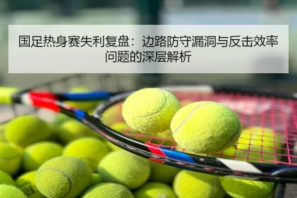国足热身赛失利复盘：边路防守漏洞与反击效率问题的深层解析